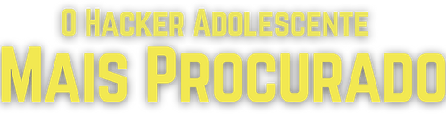 O Hacker Adolescente Mais Procurado