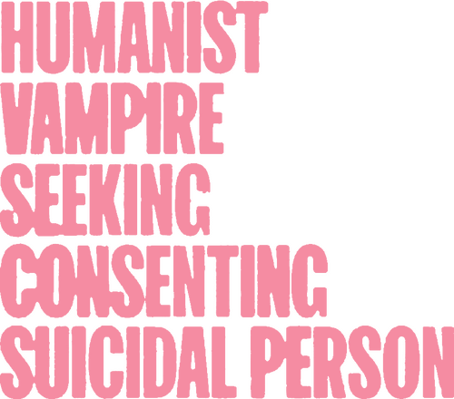 Humanist Vampire Seeking Consenting Suicidal Person
