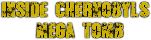 Inside Chernobyl's Mega Tomb
