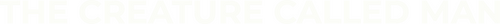 The Creature Called Man