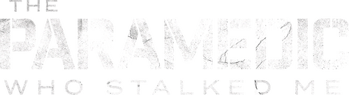 The Paramedic Who Stalked Me