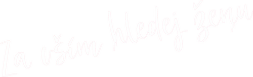Za vším hledej ženu
