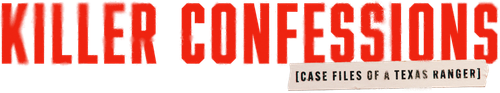 Killer Confessions: Case Files of a Texas Ranger
