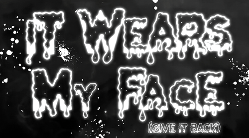 It Wears My Face (Give it Back)