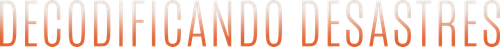 Decodificando Desastres