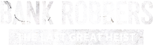 Bank Robbers: The Last Great Heist