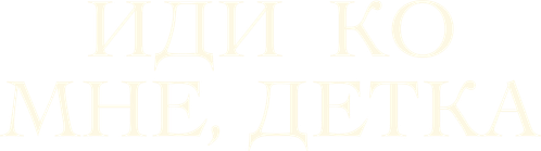Иди ко мне, детка