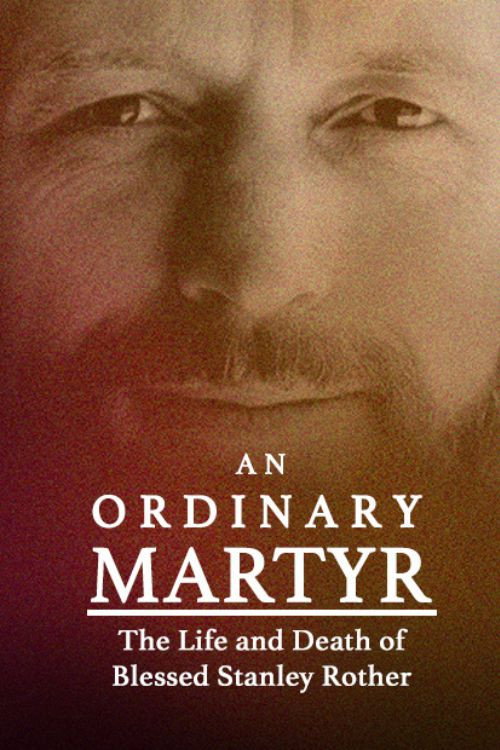 AN ORDINARY MARTYR - THE LIFE AND DEATH OF BLESSED STANLEY ROTHER