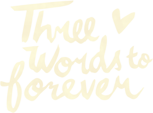 Three Words to Forever