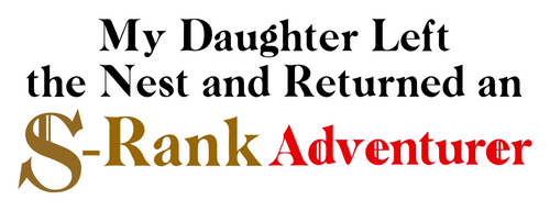 My Daughter Left the Nest and Returned an S-Rank Adventurer