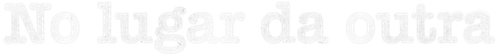 No Lugar da Outra - Logo 4