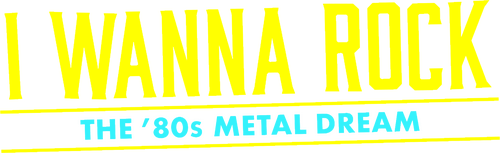 I Wanna Rock - The '80s Metal Dream