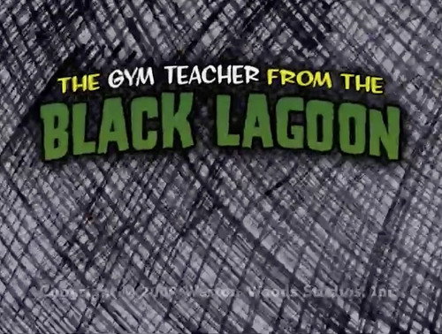 The Gym Teacher from the Black Lagoon