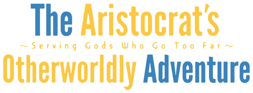 The Aristocrat's Otherworldly Adventure: Serving Gods Who Go Too Far