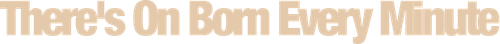 There's One Born Every Minute Logo