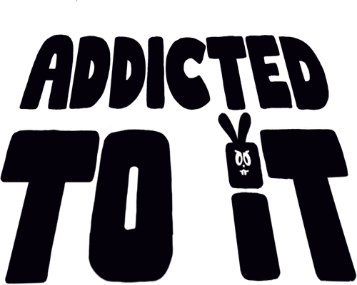 ADDICTED TO IT