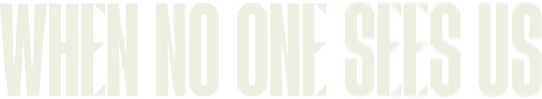When No One Sees Us