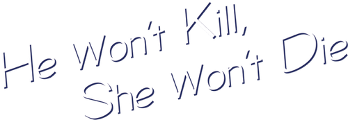 He won't Kill, She won't Die