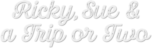 Ricky, Sue & a Trip or Two