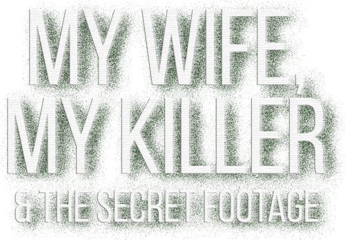 My Wife, My Killer & the Secret Footage