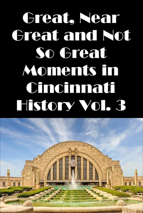 Cincinnati Great, Near Great and Not So Great Moments in Cincinnati History Vol. 3 2007