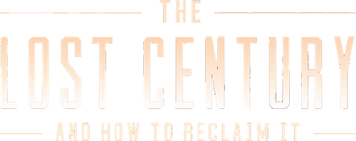 The Lost Century: And How to Reclaim It