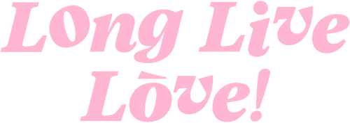Long Live Love!