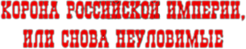 Корона Российской империи, или Снова неуловимые
