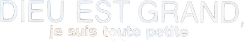 Dieu est grand, je suis toute petite