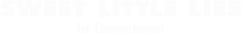 Sweet Little Lies Downtown