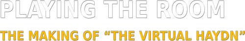 Playing the Room: The Making of The Virtual Haydn