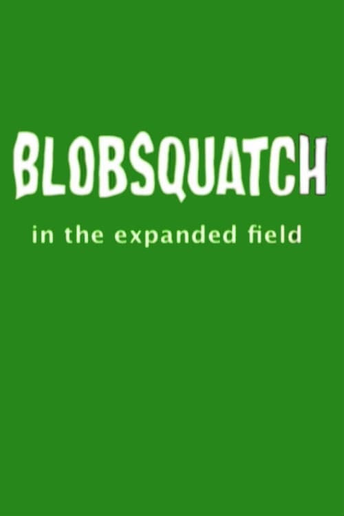 Blobsquatch: In the Expanded Field 2007