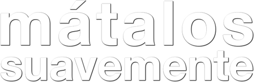 Mátalos suavemente