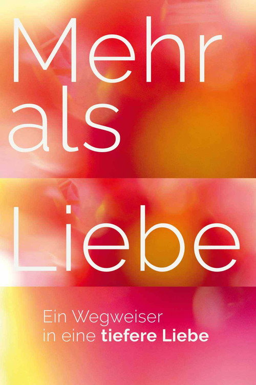 MEHR ALS LIEBE - Ein Wegweiser in eine tiefere Liebe