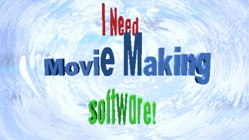 I NEED MOVIEMAKING SOFTWARE