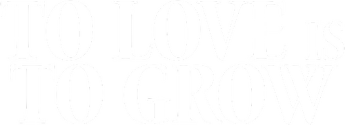 To Love Is To Grow