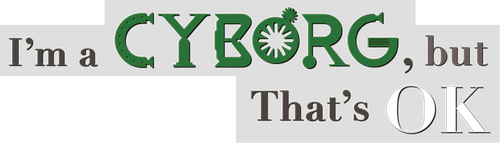 I'm a Cyborg, But That's OK
