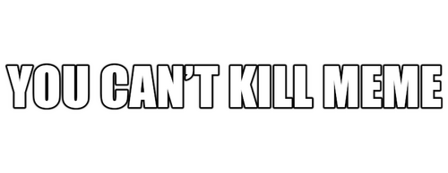 You Can't Kill Meme