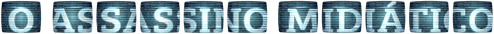 O Assassino Midiático