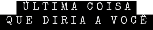 Ultima Coisa que Diria a Voce