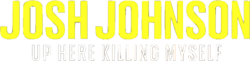 Josh Johnson: Up Here Killing Myself