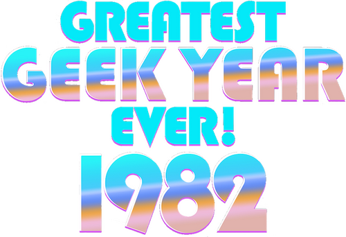 Greatest Geek Year Ever! 1982