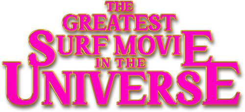 The Greatest Surf Movie in the Universe