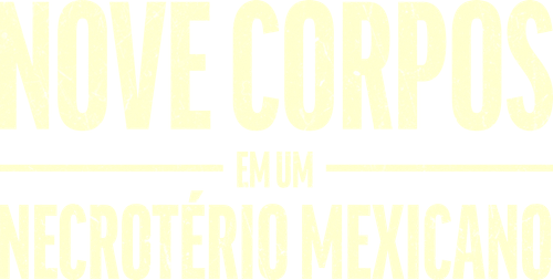 Nove Corpos em um Necrotério Mexicano - Logo 4