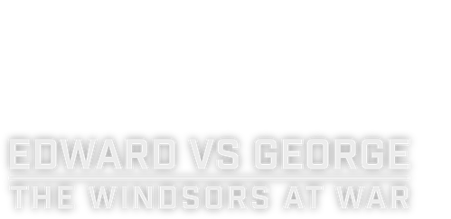 Edward Vs George: The Windsors at War