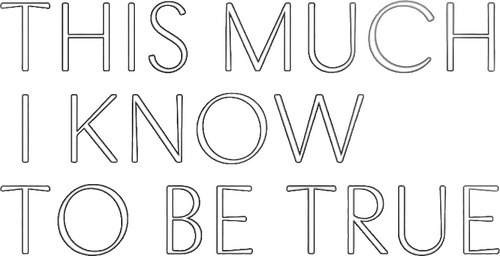 This Much I Know to Be True