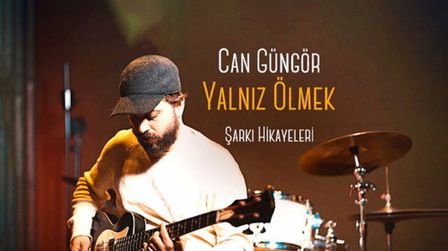 Şarkı Hikayeleri - Can Güngör - Yalnız Ölmek