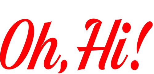 Oh, Hi!