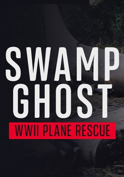 Swamp Ghost: WWII Plane Rescue