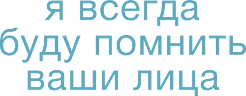 Я всегда буду помнить ваши лица